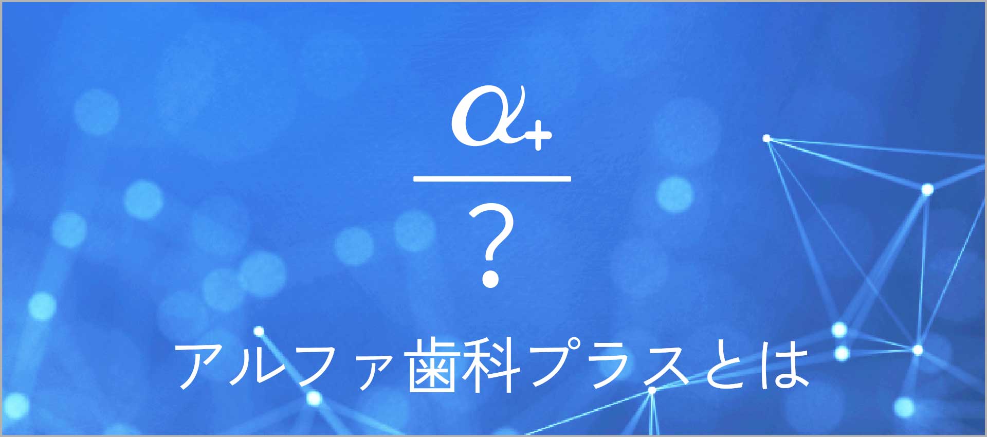 アルファ歯科プラスとは？